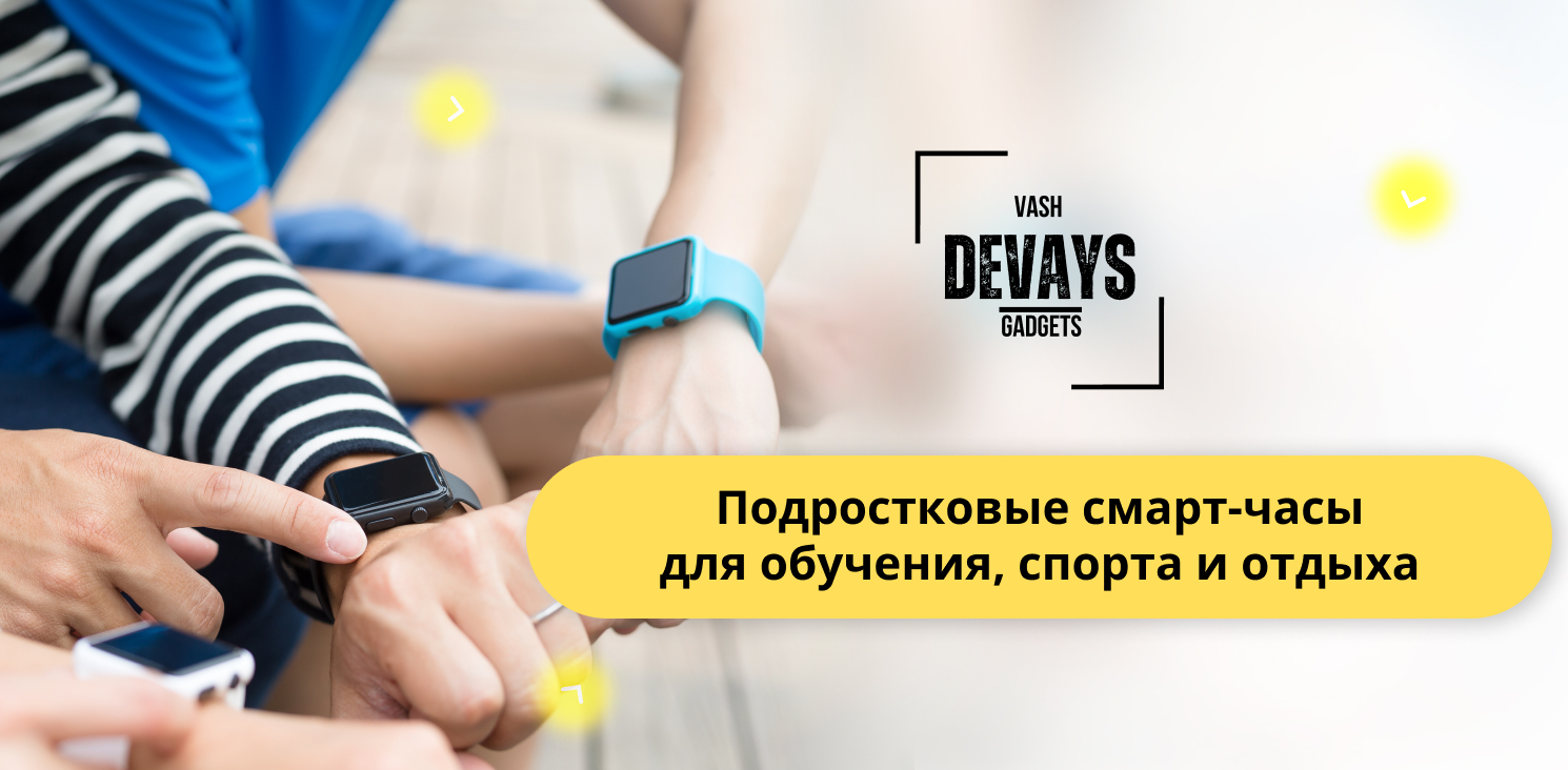Купить подростковые смарт часы на сайте Ваш Девайс